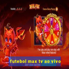 futebol max tv ao vivo